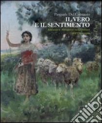 Il vero e il sentimento. Abruzzo e abruzzesi nella pittura dell'Ottocento libro di Del Cimmuto Pasquale