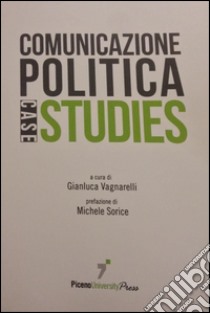 Comunicazione politica. Case studies libro di Vagnarelli G. (cur.)