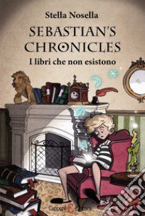 I libri che non esistono. Sebastian's chronicles libro di Nosella Stella