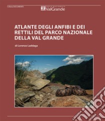 Atlante degli anfibi e dei rettili del Parco Nazionale Val Grande libro di Laddaga Lorenzo