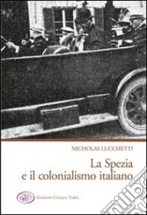 La Spezia e il colonialismo italiano libro di Lucchetti Nicholas