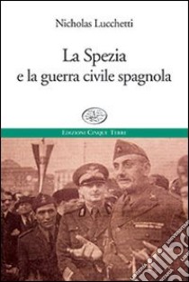 La Spezia e la guerra civile spagnola libro di Lucchetti Nicholas