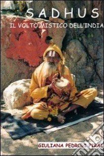 Sadhus. Il volto mistico dell'India libro di Pedroli Piras Giuliana