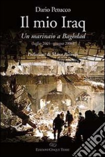 Il mio Iraq. Un marinaio a Baghdad libro di Petucco Dario