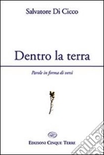 Dentro la terra. Parole in forma di versi libro di Di Cicco Salvatore