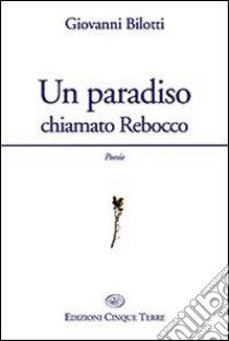 Un paradiso chiamato Rebocco libro di Bilotti Giovanni