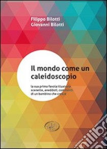 Il mondo come un caleidoscopio libro di Bilotti Filippo; Bilotti Giovanni