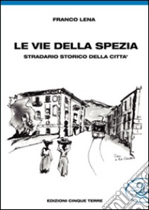 Le vie della Spezia libro di Lena Franco