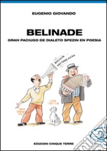 Belinade. Gran paciugo de dialeto spezin en poesia libro di Giovando Eugenio