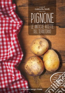 Pignone. Le antiche ricette del territorio libro di Molli G. (cur.)