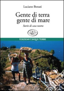 Gente di terra, gente di mare. Storie di casa nostra libro di Bonati Luciano