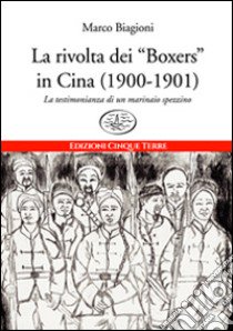 La rivolta dei «Boxers» in Cina (1900-1901). La testimonianza di un marinaio spezzino libro di Biagioni Marco