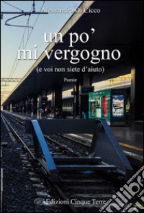 Un po' mi vergogno (e voi non siete di aiuto) libro di Di Cicco Alessandro