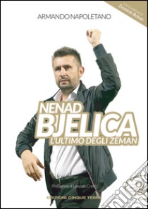 Nenad Bjelica. L'ultimo degli Zeman libro di Napoletano Armando