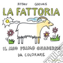 La fattoria. Il mio primo quaderno da colorare libro di Pittau Francesco; Gervais Bernadette