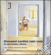 Giovanni Lentini (1882-1948). Un palermitano a Milano. Ediz. illustrata libro di Spadaro M. A. (cur.)