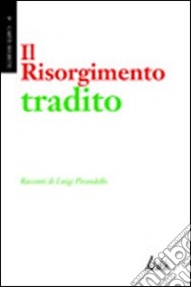 Il Risorgimento tradito libro di Pirandello Luigi; Ferlita S. (cur.)