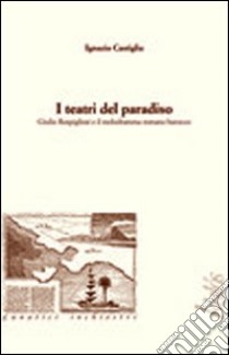 I teatri del paradiso Giulio Rospigliosi e il melodramma barocco romano libro di Castiglia Ignazio