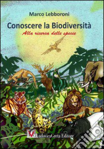 Conoscere la biodiversità. Alla ricerca della specie libro di Lebboroni Marco