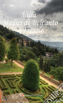 Villa Medici di Belcanto a Fiesole. Ediz. italiana, inglese e francese libro di Cappugi Elisabetta; Galeotti Paolo; Hansford G. (cur.)