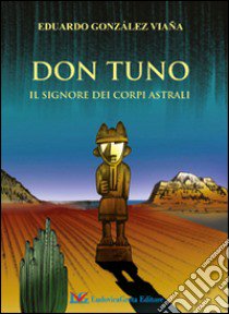 Don Tuno. Il signore dei corpi astrali libro di González Viaña Eduardo; Giraldi A. (cur.)