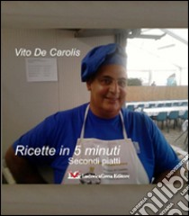 Ricette in 5 minuti. Secondi piatti libro di De Carolis Vito; Giraldi A. (cur.)