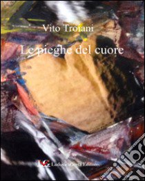 Le pieghe del cuore libro di Troiani Vito