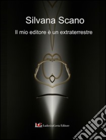 Il mio editore è un extraterrestre libro di Scano Silvana