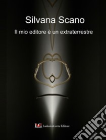 Il mio editore è un extraterrestre libro di Scano Silvana