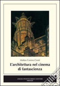 L'architettura nel cinema di fantascienza libro di Cresti Matteo C.