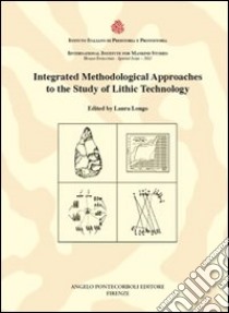 Integrated methodological approaches to the study of lithic technology libro di Longo L. (cur.)