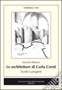 Le architetture di Carlo Cresti. Scritti e progetti libro di Petrone Daniela