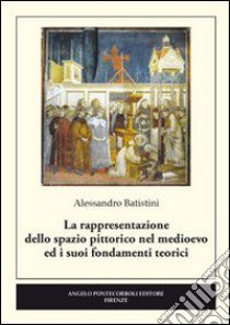 La rappresentazione dello spazio pittorico nel medioevo ed i suoi fondamenti teorici libro di Batistini Alessandro