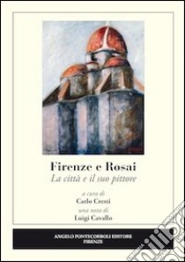 Firenze e Rosai. La città e il suo pittore libro di Rosai Ottone; Cresti C. (cur.); Cavallo L. (cur.)