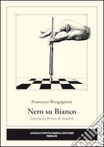 Nero su bianco. Laicità in forma di lunario libro di Borgognoni Francesco