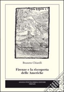 Firenze e la riscoperta delle Americhe libro di Chiarelli Brunetto