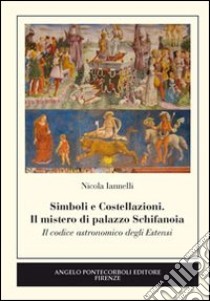 Simboli e costellazioni. Il mistero di palazzo Schifanoia. Il codice astronomico degli Estensi libro di Iannelli Nicola