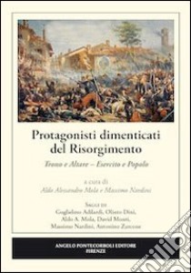 Protagonisti dimenticati del Risorgimento. Trono e altare. Esercito e popolo libro di Mola A. A. (cur.); Nardini M. (cur.)