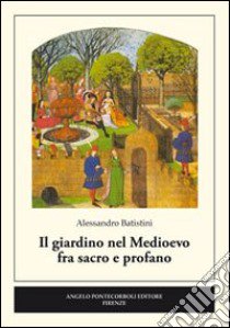 Il giardino nel medioevo fra sacro e profano libro di Batistini Alessandro