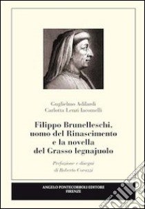 Filippo Brunelleschi, uomo del Rinascimento e la novella del grasso legnajuolo libro di Adilardi Guglielmo; Lenzi Iacomelli Carlotta