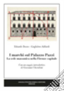 I marchi sul Palazzo Pazzi. La sede massonica nella Firenze capitale libro di Bruno Eduardo; Adilardi Guglielmo