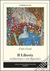 Il liberty. Architettura e arti figurative libro di Cresti Carlo