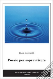 Poesie per sopravvivere libro di Ceccarelli Paola