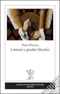 Labirinti e giardini filosofici libro di Maresca Paola