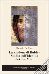 La sindone di Rublev. Studio sull'identità dei due volti libro di De Cicco Maurizio