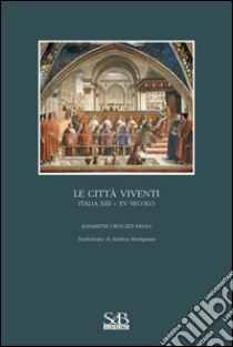 Le città viventi. Italia XIII-XV secolo libro di Crouzet Pavan Elisabeth