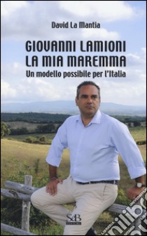 Giovanni Lamioni: la mia Maremma. Un modello possibile per l'Italia libro di La Mantia David