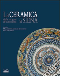 La ceramica a Siena dalle origini all'Ottocento. Ediz. illustrata libro di Anselmi Zondadari M. (cur.); Torriti P. (cur.)