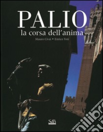 Palio. La corsa dell'anima. Ediz. illustrata libro di Civai Mauro; Toti Enrico