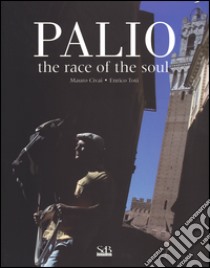 Palio. The race of the soul. Ediz. illustrata libro di Civai Mauro; Toti Enrico